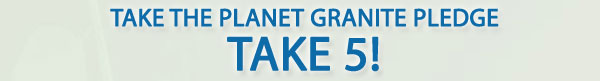 Take the Planet Granite Pledge TAKE 5!